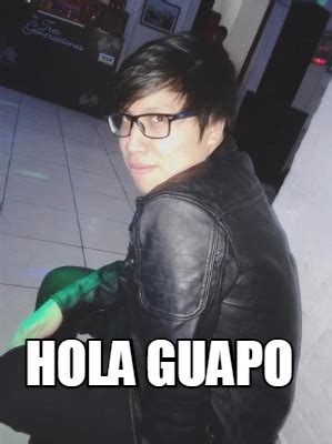 Meme Creator Funny Hola Guapo Meme Generator At MemeCreator Org