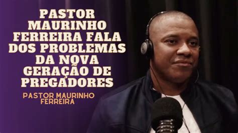 PASTOR MAURINHO FERREIRA RASGA O VERBO E FALA TUDO SOBRE A NOVA GERAÇÃO