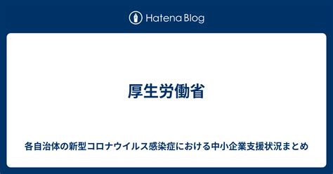 厚生労働省 各自治体の新型コロナウイルス感染症における中小企業支援状況まとめ