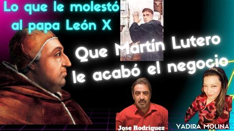 Lo Que Le Enojo Al Papa Leon X Que Mart N Lutero Le Acab El Negocio