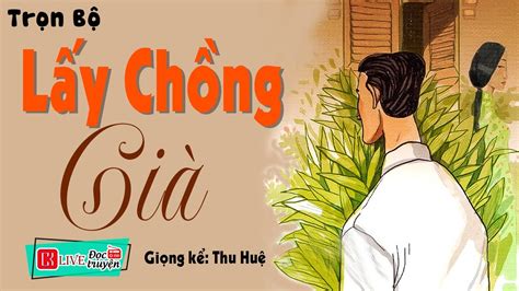 HAY QUÁ Truyện tâm sự thầm kín đặc sắc nhất LẤY CHỒNG GIÀ Đọc