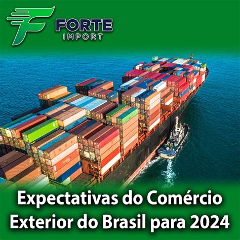 Expectativas Do Comércio Exterior Do Brasil Para 2024 Forte Import