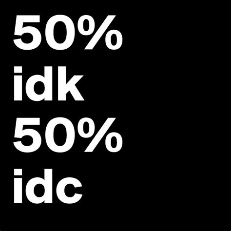 50% idk 50% idc - Post by krnxn on Boldomatic