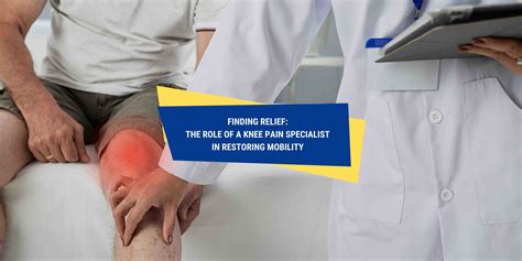 Finding Relief The Role Of A Knee Pain Specialist In Restoring