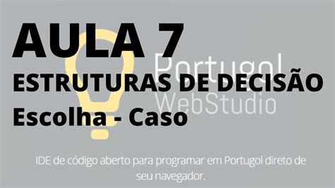 AULA 7 PORTUGOL WEB STUDIO Entendendo ESCOLHA CASO Algoritmos