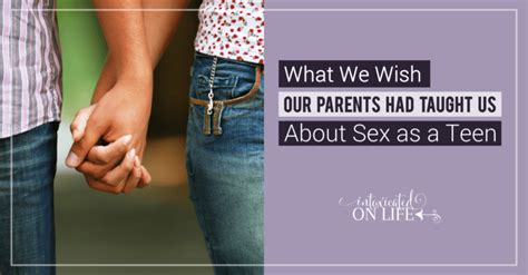 What We Wish Our Parents Would Have Taught Us About Sex As Teens