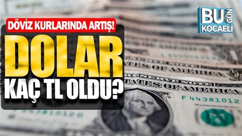 Dolar Ka Tl Oldu Kas M Dolar Fiyat Bug N Kocaeli Gazetesi