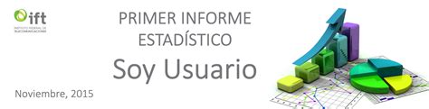 Primer Informe estadístico Soy Usuario Instituto Federal de