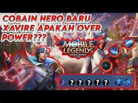 Cobain Hero Baru Xavier Apakah Over Power Mobile Legends