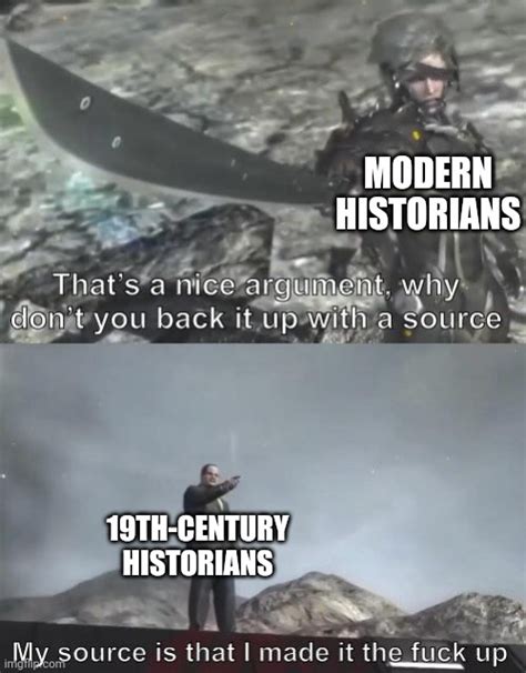 My Historian Is That I Have A Modern Historian Imgflip