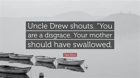 Tara Sivec Quote “uncle Drew Shouts “you Are A Disgrace Your Mother Should Have Swallowed ”