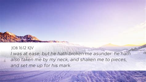 Job 1612 Kjv Desktop Wallpaper I Was At Ease But He Hath Broken Me