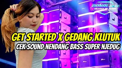 Dj Viral Get Started X Gedang Klutuk Cek Sound Bass Njedug Youtube