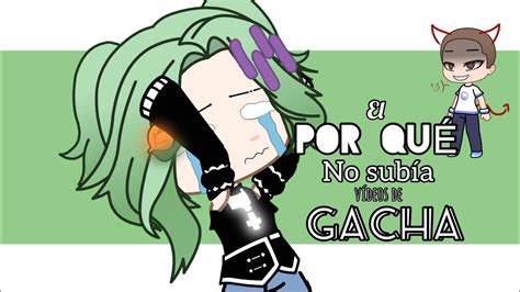 el POR QUÉ no subía vídeos de GACHA lo siento gente ᗒᗣᗕ YouTube