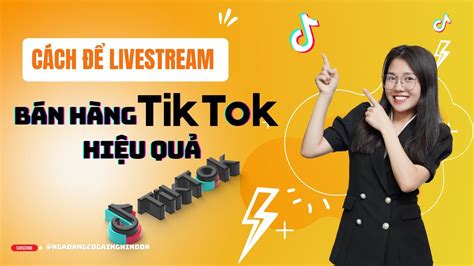 Cách để Livestream bán hàng Tiktok hiệu quả YouTube