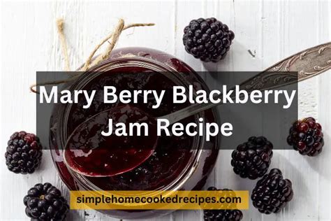 Easy To Make Mary Berry Blackberry Jam Recipe - Simple Home Cooked Recipes