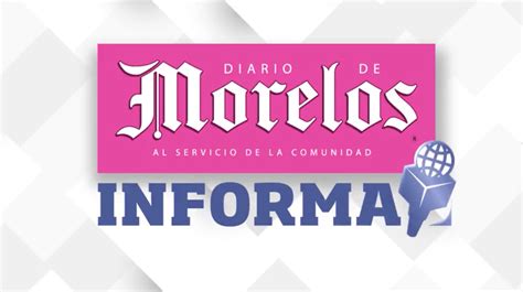 Diario De Morelos Informa Con Salvador Valora Noticias Diario De