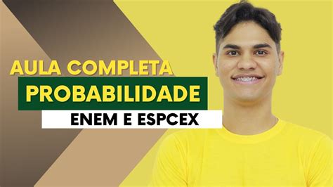 Probabilidade Aula Completa Enem E Espcex Youtube