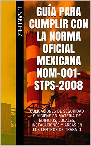 GUÍA PARA CUMPLIR CON LA NORMA OFICIAL MEXICANA NOM 001 STPS 2008