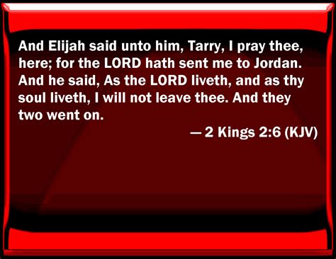 2 Kings 2:6 And Elijah said to him, Tarry, I pray you, here; for the ...