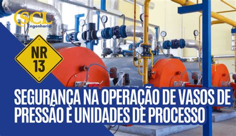 NR 13 SEGURANÇA NA OPERAÇÃO DE VASOS DE PRESSÃO E UNIDADES DE PROCESSO