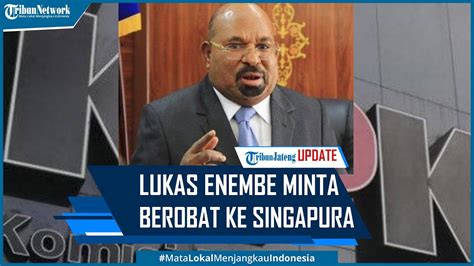 Lukas Enembe Minta Berobat Ke Singapura KPK Tetap Meminta Datang Ke