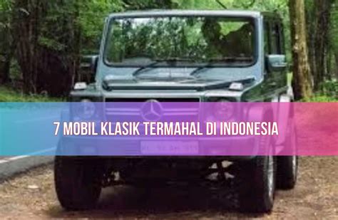 Fantastis Inilah 7 Mobil Klasik Termahal Di Indonesia Cocok Dijadikan