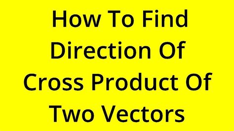 Solved How To Find Direction Of Cross Product Of Two Vectors Youtube