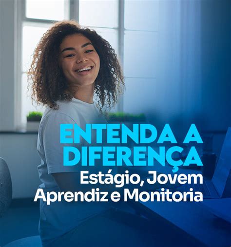 Entendendo As Diferen As Entre Est Gio Jovem Aprendiz E Monitoria