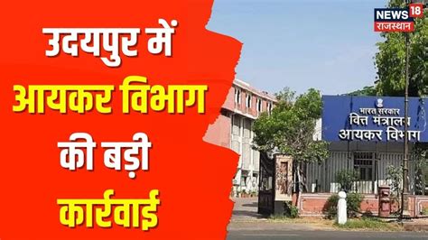 Udaipur News Rajasthan Income Tax Department क बड कररवई दखए