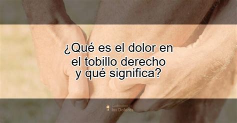 Qu Es El Dolor En El Tobillo Derecho Y Qu Significa Actualizado