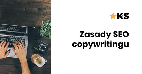 Czym Jest Seo Copywriting I Gdzie Si Go Wykorzystuje Agencja Ks