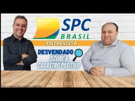 P Entrevista Spc Brasil Desvendado Score E Cadastro Positivo Do Spc