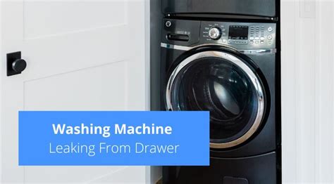 Washing Machine Leaking From Drawer Common Causes Solutions