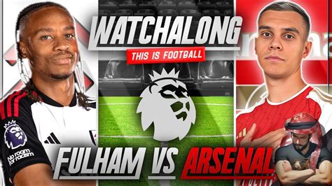 ARSENAL VS FULHAM LIVE STREAM WATCHALONG PREMIER LEAGUE LIVE STREAM