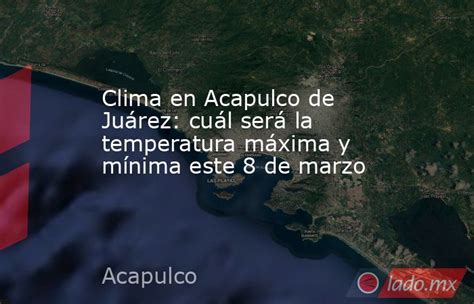 Clima En Acapulco De Juárez Cuál Será La Temperatura Máxima Y Mínima