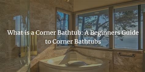 What is a Corner Bathtub: Beginners Guide to Corner Bathtubs | Badeloft