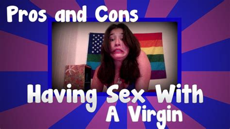 The Pros And Cons Of Having Sex With A Virgin Youtube
