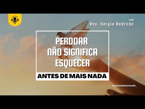 Perdoar N O Significa Esquecer Antes De Mais Nada Rev S Rgio