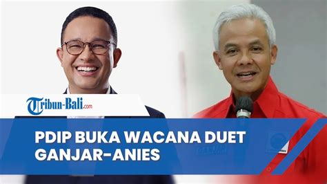 PDIP Buka Wacana Ganjar Anies Duet Di Pilpres 2024 YouTube