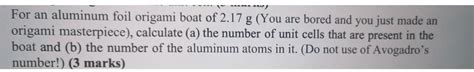 Solved For an aluminum foil origami boat of 2.17 g (You are | Chegg.com