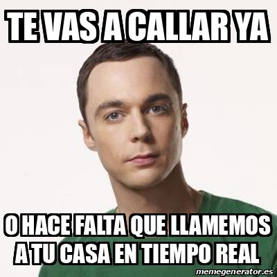 Meme Sheldon Cooper Te Vas A Callar Ya O Hace Falta Que Llamemos A Tu