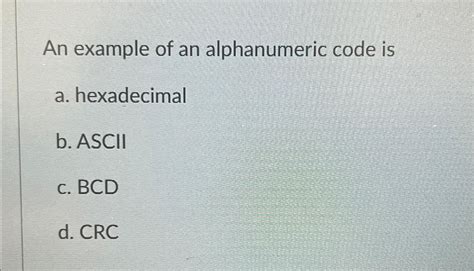 Solved An example of an alphanumeric code isa. | Chegg.com