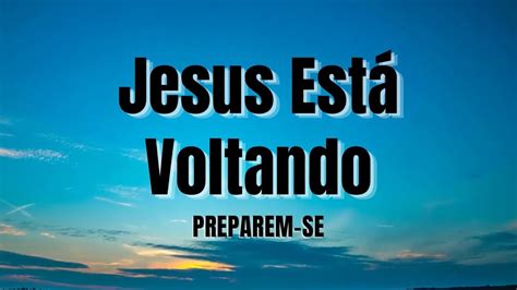 Jesus Est Voltando Preparem Se Youtube