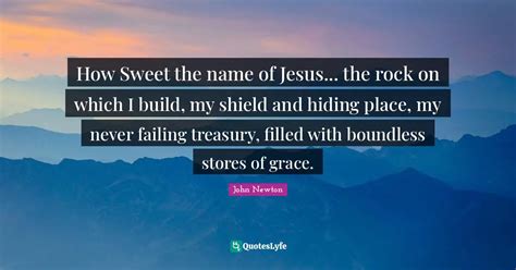 How Sweet The Name Of Jesus The Rock On Which I Build My Shield An