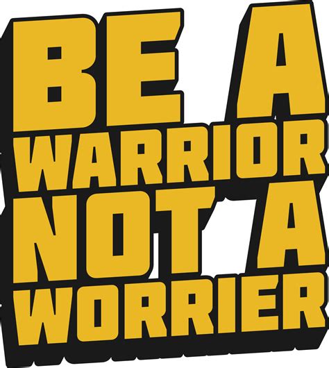 Be A Warrior Not A Worrier Motivational Quote For T Shirt Mug Or