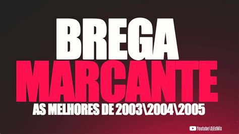 BREGA MARCANTE 2003 2004 2005 SEM VINHETAS DJ EDMIX YouTube