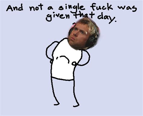 Image 96949 And Not A Single Fuck Was Given That Day Know Your Meme