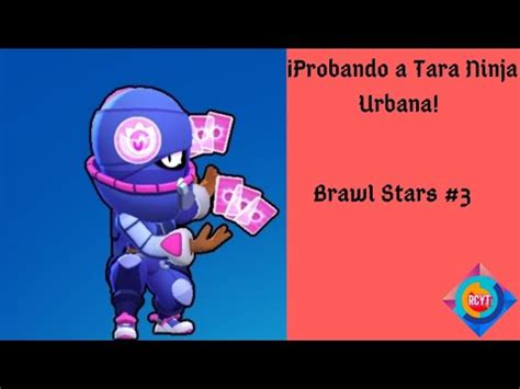 Probando A Tara Ninja Urbana Brawl Stars 3 YouTube