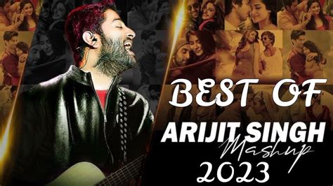 Best Of Arjit Singh Mashup 2023 Nonstop Jukebox Arijt Singh Mashup